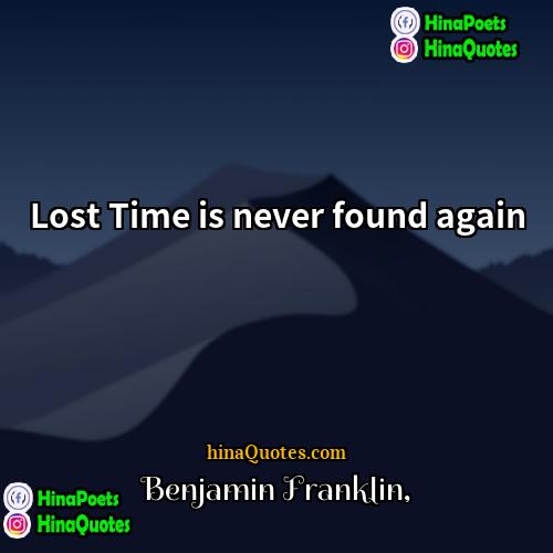 Benjamin Franklin Quotes | Lost Time is never found again.
 